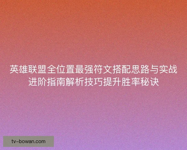 英雄联盟全位置最强符文搭配思路与实战进阶指南解析技巧提升胜率秘诀
